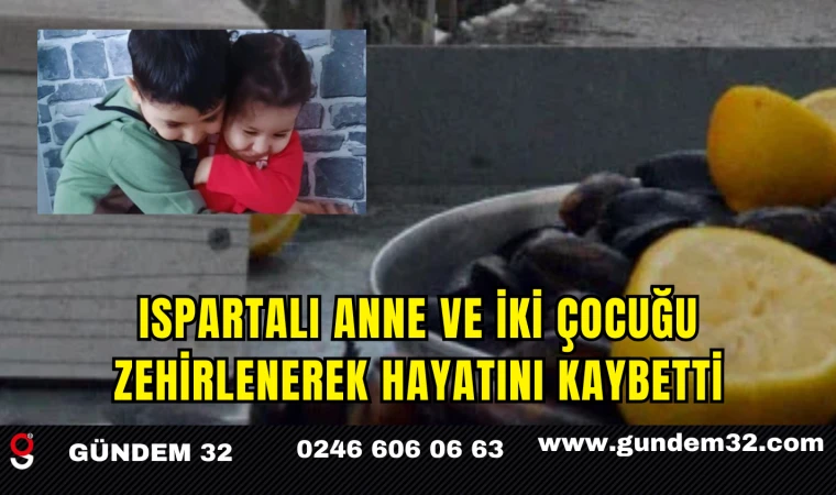 Ispartalı Anne ve İki Çocuğu Zehirlenerek Hayatını Kaybetti