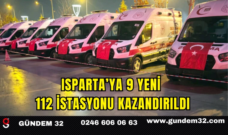 Isparta’ya 9 Yeni 112 İstasyonu Kazandırıldı