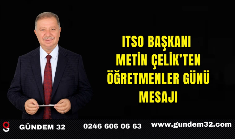 ITSO BAŞKANI METİN ÇELİK’TEN ÖĞRETMENLER GÜNÜ MESAJI