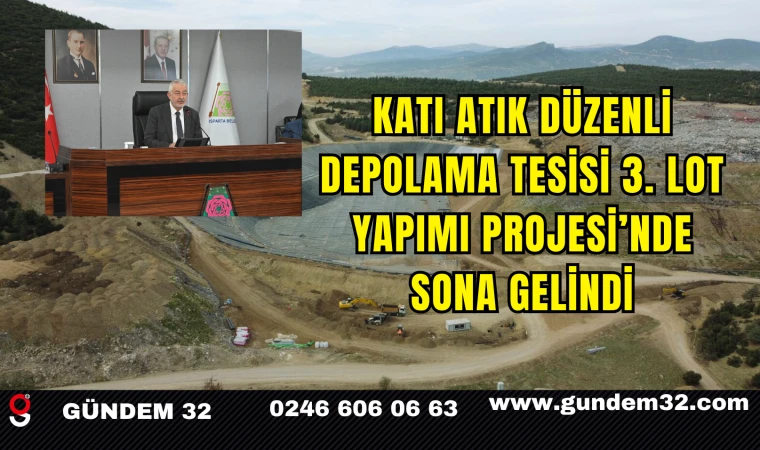 Katı Atık Düzenli Depolama Tesisi 3. Lot Yapımı Projesi’nde sona gelindi
