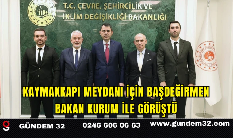 Kaymakkapı Meydanı İçin Başdeğirmen Bakan Kurum ile Görüştü