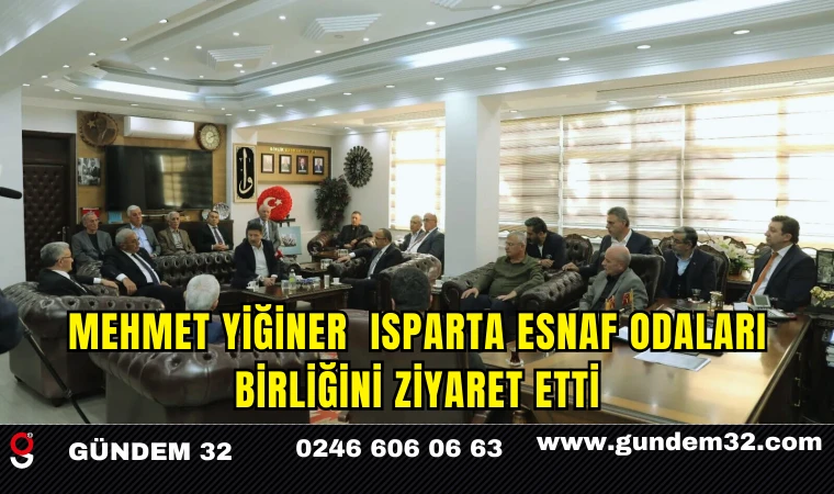 Mehmet Yiğiner Isparta Esnaf Odaları Birliğini Ziyaret Etti