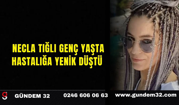 Necla Tığlı Genç Yaşta Yaşamını Yitirdi