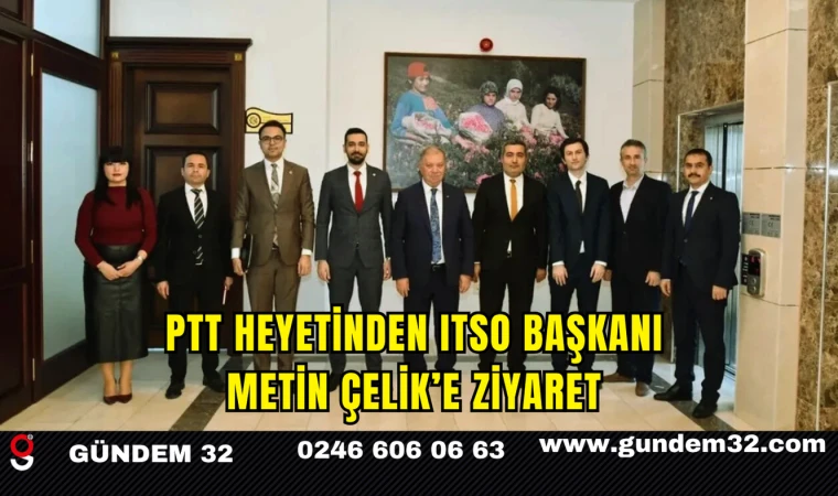 PTT Heyetinden ITSO Başkanı Metin Çelik’e Ziyaret