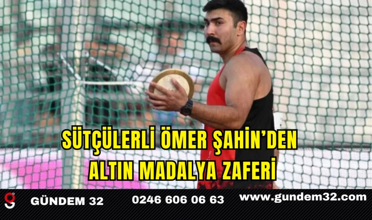 Sütçülerli Ömer Şahin’den Altın Madalya Zaferi