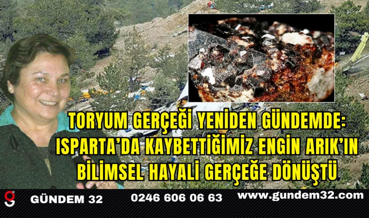 Toryum Gerçeği Yeniden Gündemde: Isparta’da Kaybettiğimiz Engin Arık’ın Bilimsel Hayali Gerçeğe Dönüştü