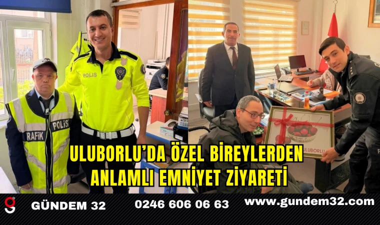 Uluborlu’da Özel Bireylerden Anlamlı Emniyet Ziyareti