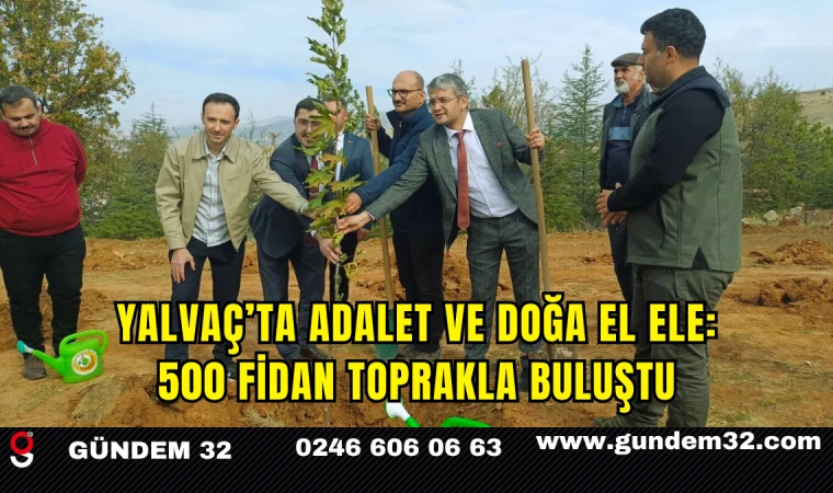 Yalvaç’ta Adalet ve Doğa El Ele: 500 Fidan Toprakla Buluştu