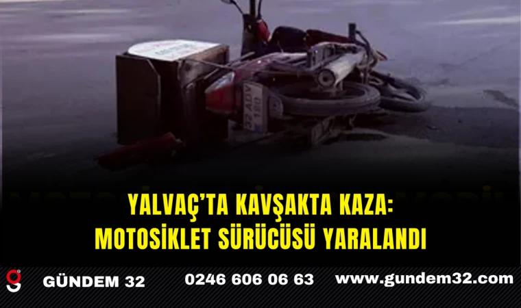 Yalvaç’ta Kavşakta Kaza: Motosiklet Sürücüsü Yaralandı