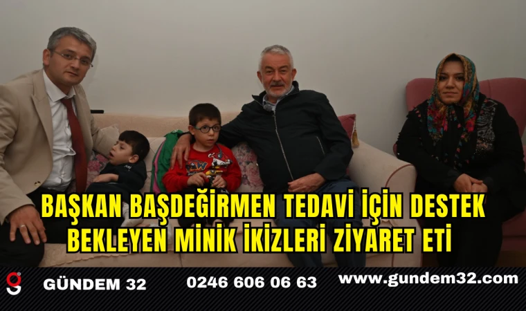 Başkan Başdeğirmen tedavi için destek bekleyen minik ikizleri ziyaret eti