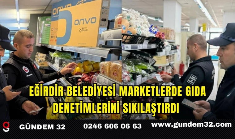 Eğirdir Belediyesi Marketlerde Gıda Denetimlerini Sıkılaştırdı