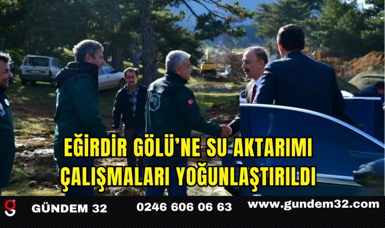 Eğirdir Gölü’ne Su Aktarımı Çalışmaları Yoğunlaştırıldı