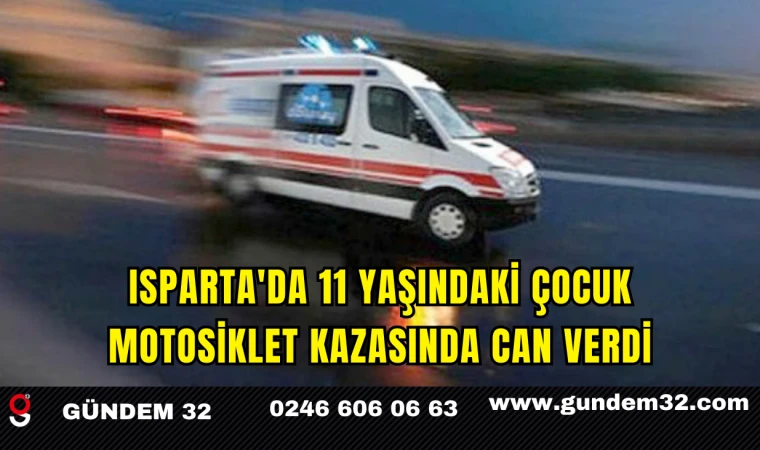 Isparta'da 11 Yaşındaki Çocuk Motosiklet Kazasında Can Verdi