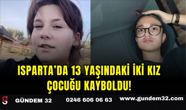 Isparta’da 13 Yaşındaki İki Kız Çocuğu Kayboldu