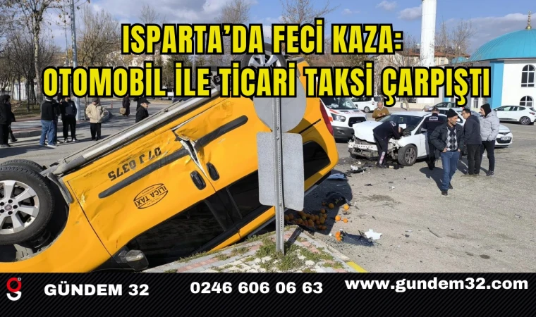 Isparta’da Feci Kaza: Otomobil ile Ticari Taksi Çarpıştı
