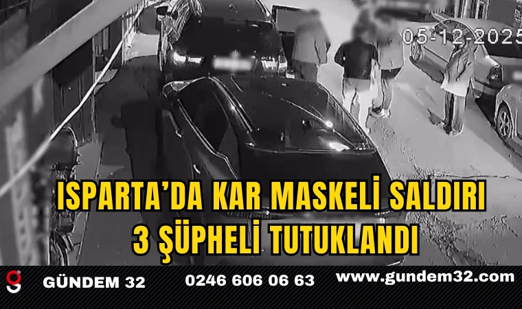 Isparta’da Kar Maskeli Saldırı: 3 Şüpheli Tutuklandı