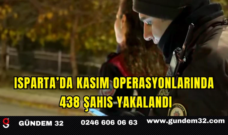 Isparta’da Kasım Operasyonlarında 438 Şahıs Yakalandı