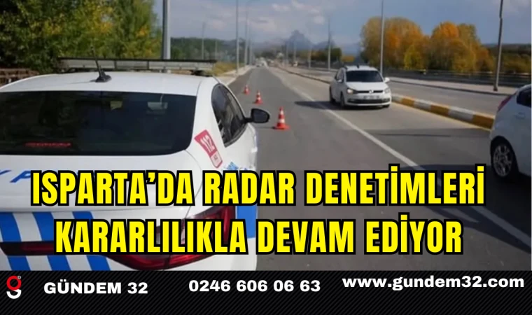 Isparta’da Radar Denetimleri Kararlılıkla Devam Ediyor