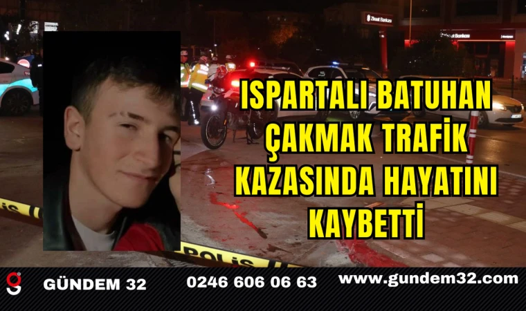 Ispartalı Batuhan Çakmak Trafik Kazasında Hayatını Kaybetti
