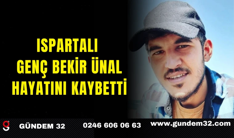 Ispartalı Genç Bekir Ünal Hayatını Kaybetti