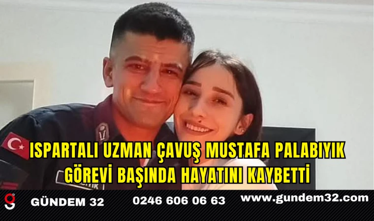 Ispartalı Uzman Çavuş Mustafa Palabıyık Görevi Başında Hayatını Kaybetti