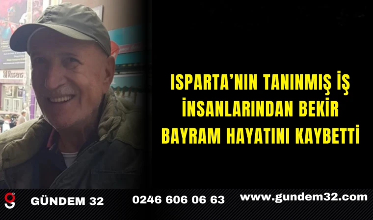 Isparta’nın Tanınmış İş İnsanlarından Bekir Bayram Hayatını Kaybetti