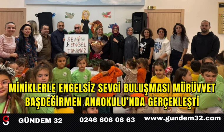 Miniklerle Engelsiz Sevgi Buluşması Mürüvvet Başdeğirmen Anaokulu’nda Gerçekleşti