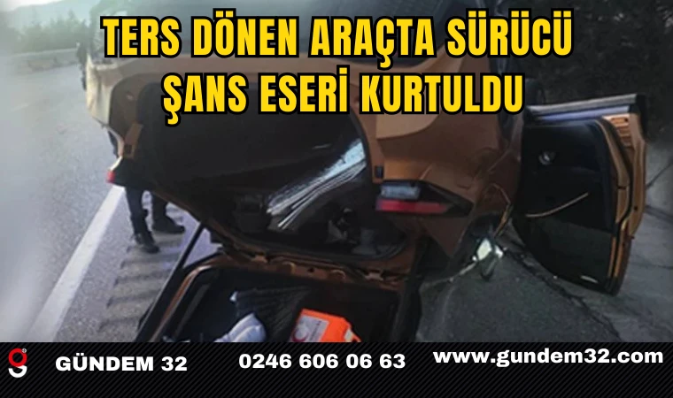 Ters Dönen Araçta Sürücü Şans Eseri Kurtuldu