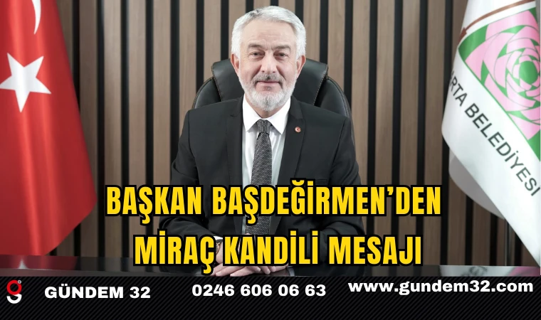 Başkan Başdeğirmen’den Miraç Kandili Mesajı