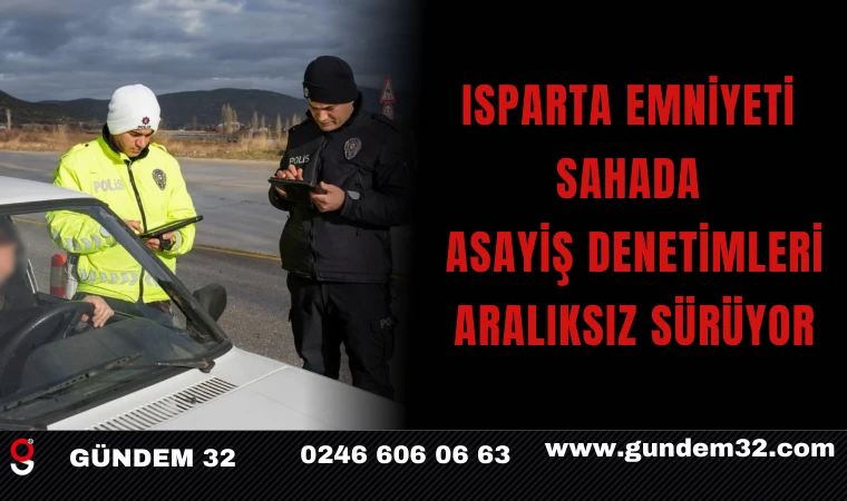 Isparta Emniyeti Sahada: Asayiş Denetimleri Aralıksız Sürüyor