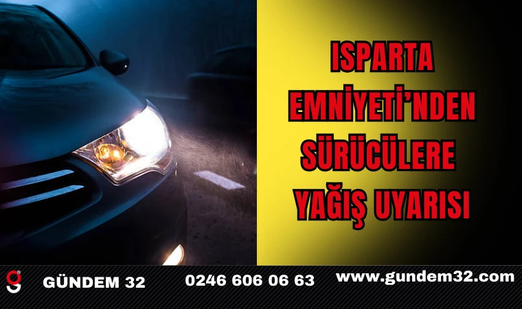Isparta Emniyeti’nden Sürücülere Yağış Uyarısı