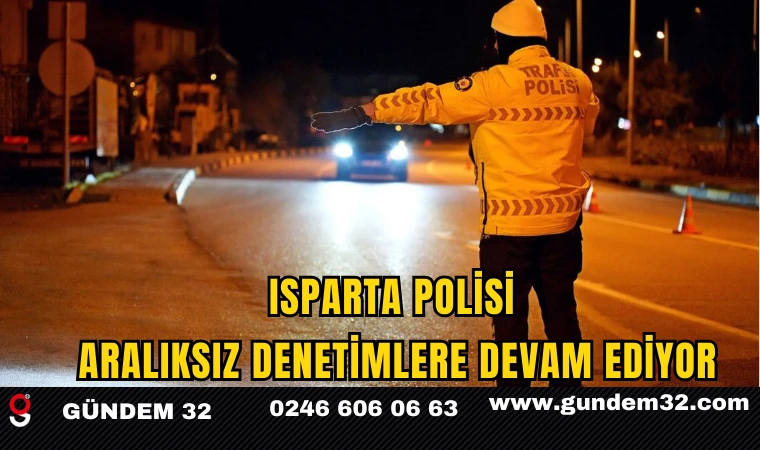 Isparta Polisi Aralıksız Denetimlere Devam Ediyor