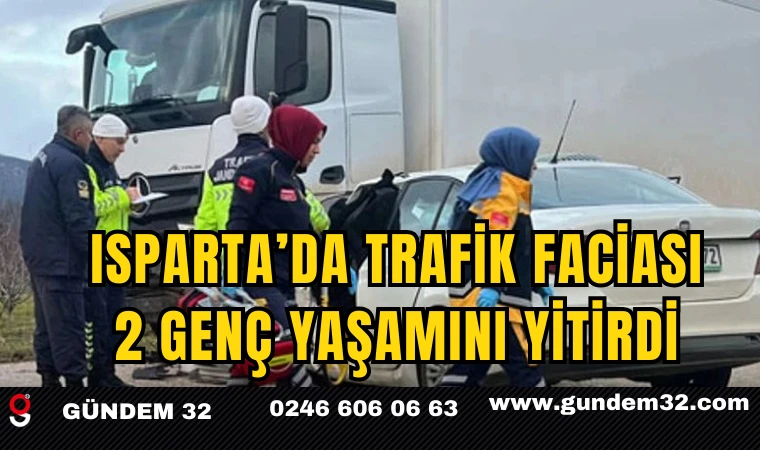 Isparta’da Trafik Faciası 2 Genç Yaşamını Yitirdi