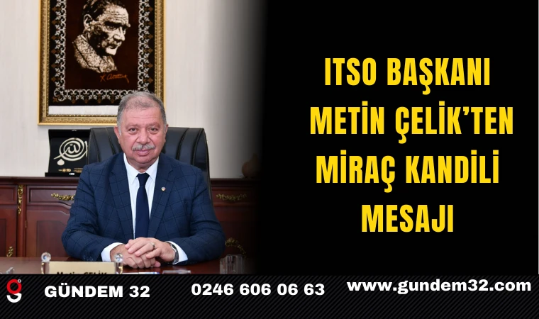ITSO Başkanı Metin Çelik’ten Miraç Kandili Mesajı