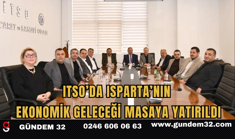 ITSO’da Isparta’nın Ekonomik Geleceği Masaya Yatırıldı