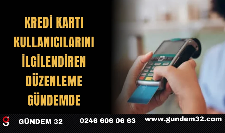 Kredi Kartı Kullanıcılarını İlgilendiren Düzenleme Gündemde