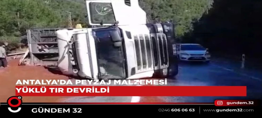 Antalya’da Peyzaj Malzemesi Yüklü Tır Devrildi