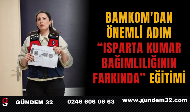 BAMKOM'DAN Önemli Adım: “Isparta Kumar Bağımlılığının Farkında” Eğitimi