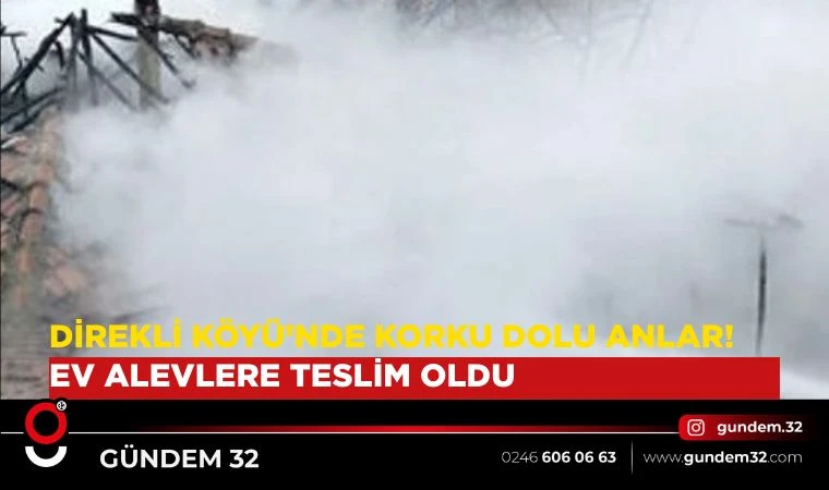 Direkli Köyü’nde Korku Dolu Anlar! Ev Alevlere Teslim Oldu
