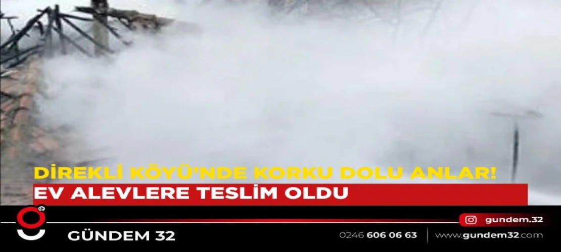 Direkli Köyü’nde Korku Dolu Anlar! Ev Alevlere Teslim Oldu
