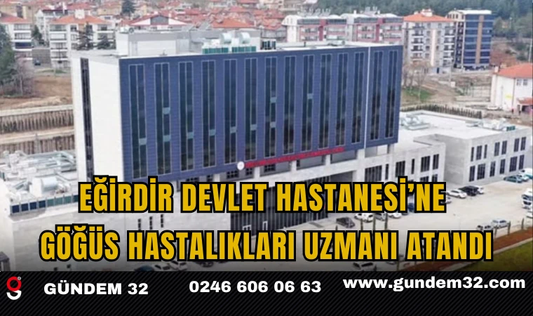 Eğirdir Devlet Hastanesi’ne Göğüs Hastalıkları Uzmanı Atandı