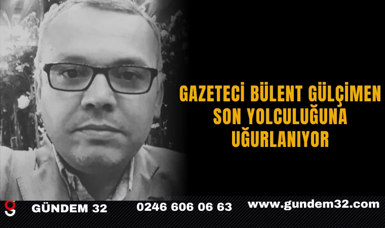 Gazeteci Bülent Gülçimen Son Yolculuğuna Uğurlanıyor