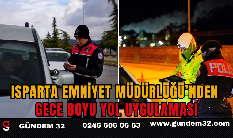 Isparta Emniyet Müdürlüğü’nden Gece Boyu Yol Uygulaması