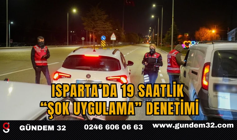 Isparta’da 19 Saatlik “Şok Uygulama” Denetimi