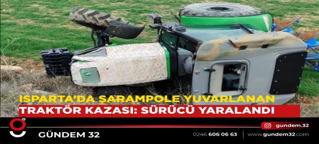 Isparta’da Şarampole Yuvarlanan Traktör Kazası: Sürücü Yaralandı