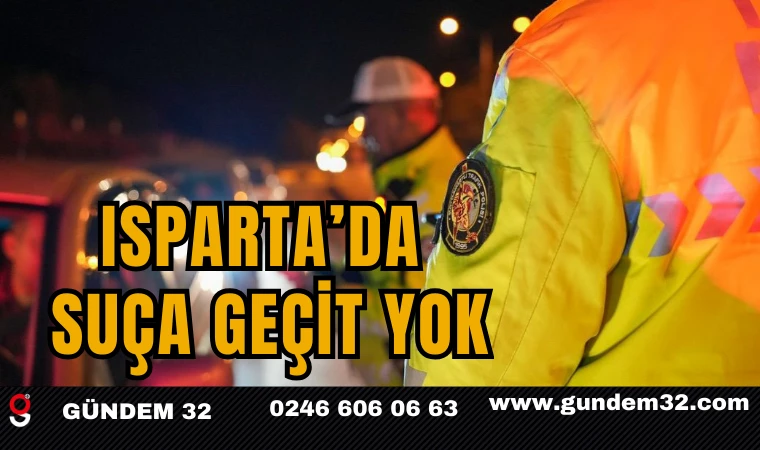 Isparta’da Suça Geçit Yok