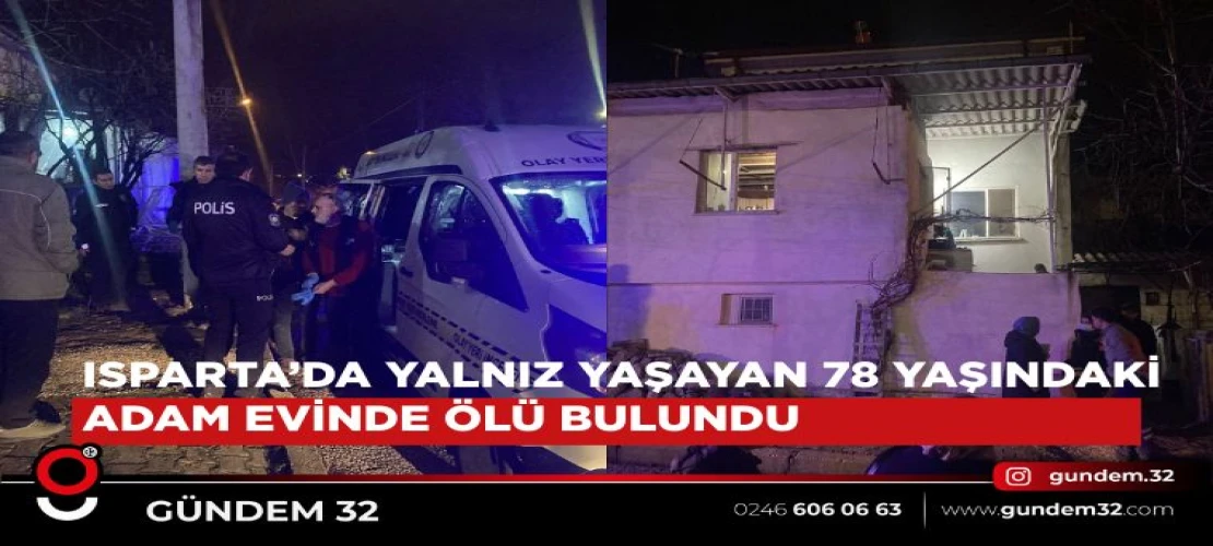 Isparta’da Yalnız Yaşayan 78 Yaşındaki Adam Evinde Ölü Bulundu