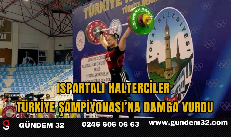 Ispartalı Halterciler Türkiye Şampiyonası’na Damga Vurdu