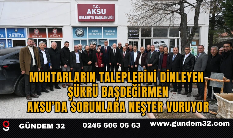 Muhtarların Taleplerini Dinleyen Şükrü Başdeğirmen, Aksu’da Sorunlara Neşter Vuruyor