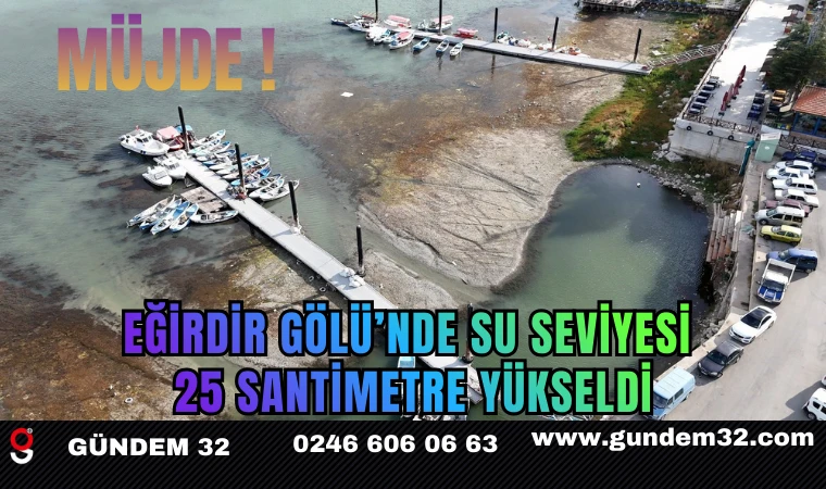 MÜJDE! Eğirdir Gölü’nde Su Seviyesi 25 Santimetre Yükseldi